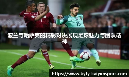 波兰与哈萨克的精彩对决展现足球魅力与团队精神